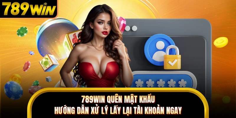789WIN Quên Mật Khẩu - Hướng Dẫn Xử Lý Lấy Lại Tài Khoản Ngay