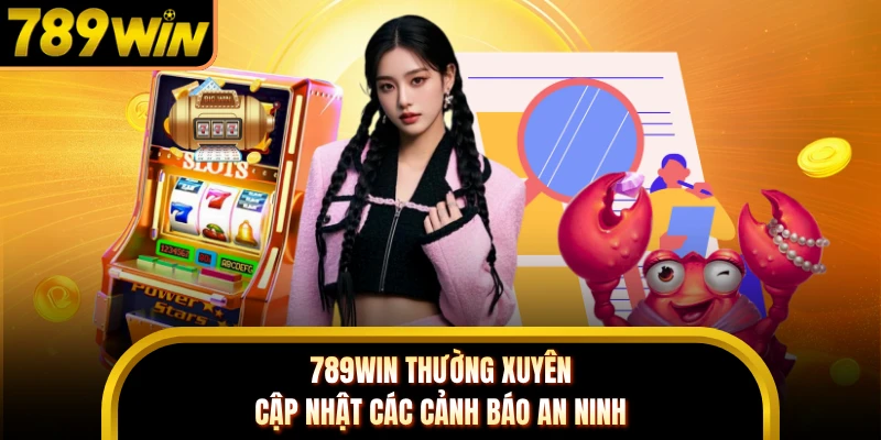 789WIN thường xuyên cập nhật các cảnh báo an ninh 