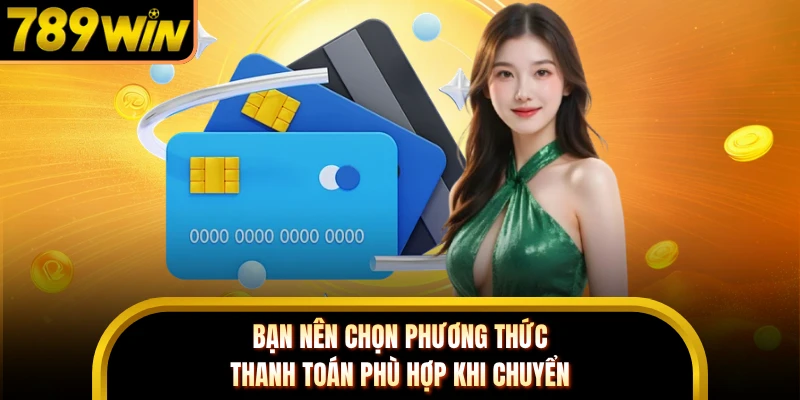 Bạn nên chọn phương thức thanh toán phù hợp khi chuyển