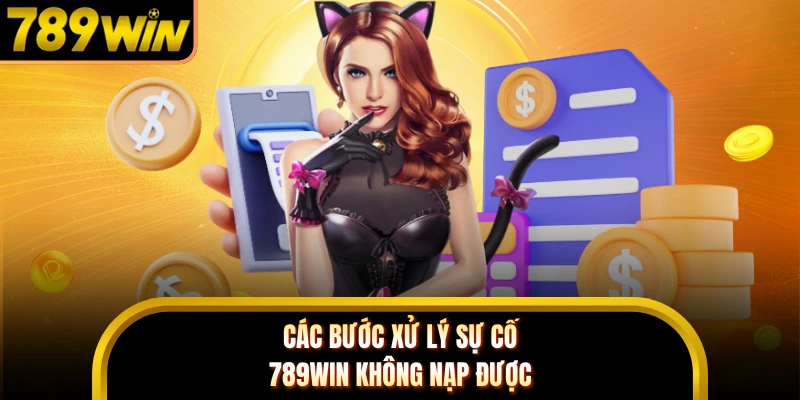 Các bước xử lý sự cố 789WIN không nạp được 