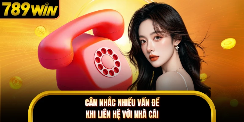 Cân nhắc nhiều vấn đề khi liên hệ với nhà cái