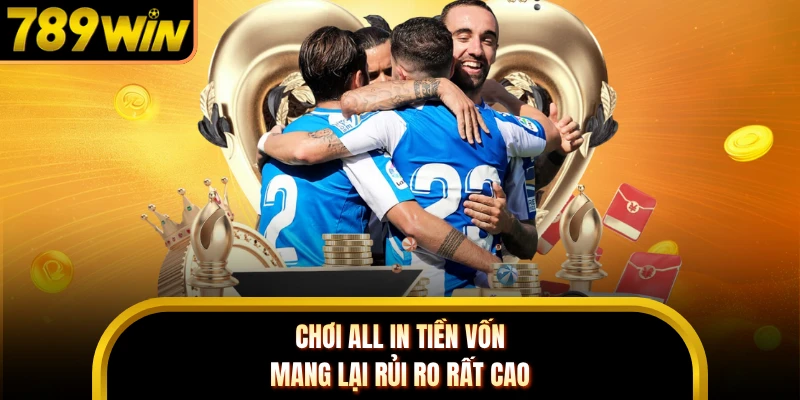 Chơi all in tiền vốn mang lại rủi ro rất cao