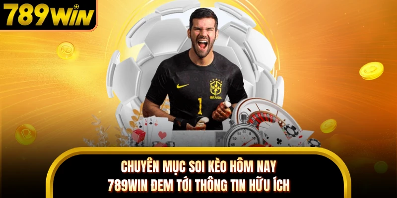 Chuyên mục soi kèo hôm nay 789WIN đem tới thông tin hữu ích