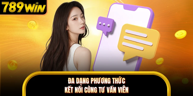 Đa dạng phương thức kết nối cùng tư vấn viên