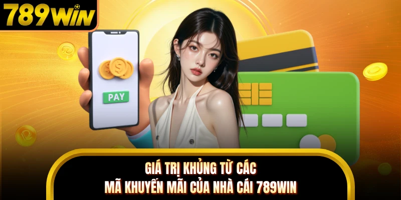 Giá trị khủng từ các mã khuyến mãi của nhà cái 789WIN 