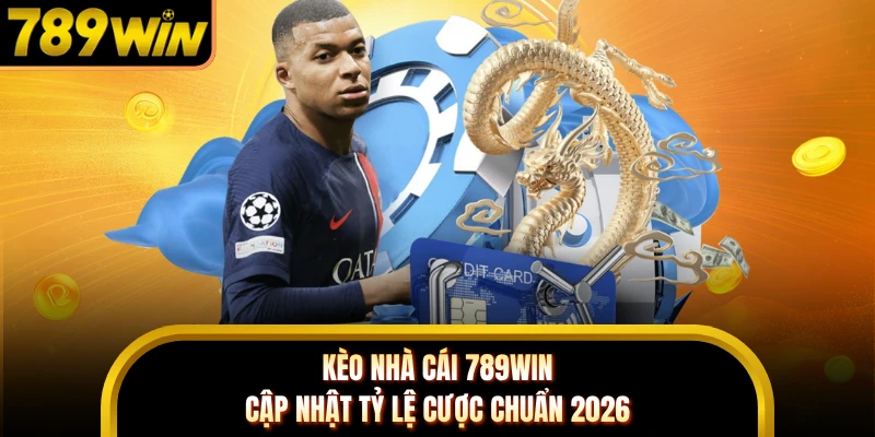 Kèo Nhà Cái 789WIN - Cập Nhật Tỷ Lệ Cược Chuẩn 2026