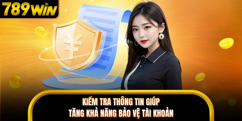 Kiểm tra thông tin giúp tăng khả năng bảo vệ tài khoản