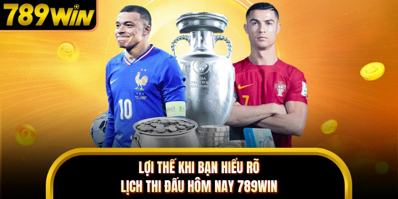 Lợi thế khi bạn hiểu rõ lịch thi đấu hôm nay 789WIN