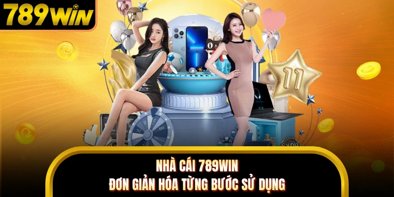 Nhà cái 789WIN đơn giản hóa từng bước sử dụng