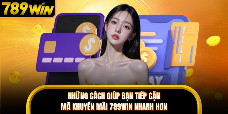 Những cách giúp bạn tiếp cận mã khuyến mãi 789WIN nhanh hơn 