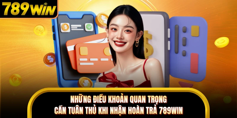 Những điều khoản quan trọng cần tuân thủ khi nhận hoàn trả 789WIN