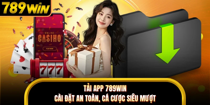 Tải App 789WIN - Cài Đặt An Toàn, Cá Cược Siêu Mượt 
