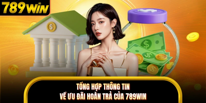 Tổng hợp thông tin về ưu đãi hoàn trả của 789WIN 